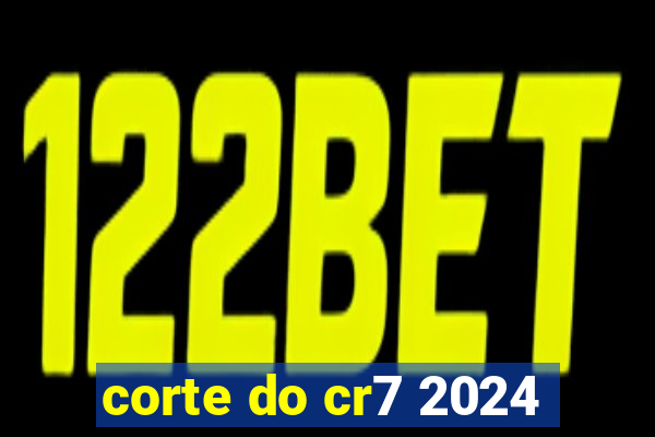 corte do cr7 2024